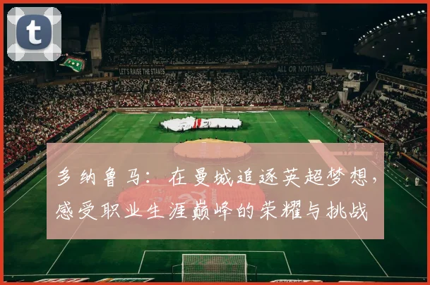 多纳鲁马：在曼城追逐英超梦想，感受职业生涯巅峰的荣耀与挑战