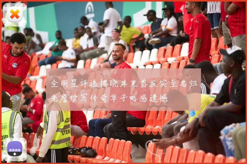 全明星评选揭晓库里首发实至名归老詹续写传奇华子略感遗憾