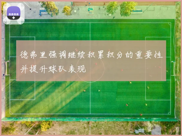 德弗里强调继续积累积分的重要性并提升球队表现